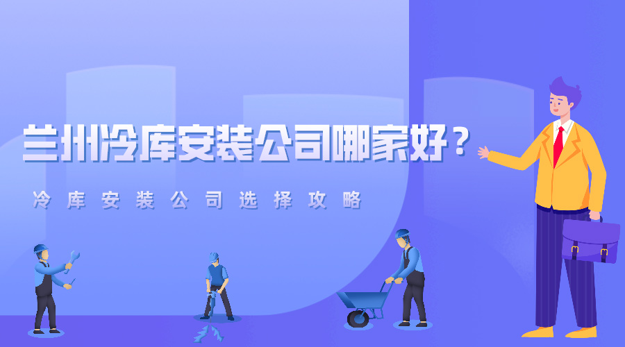 蘭州冷庫安裝公司哪家好？