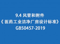 9.4 風管和附件--《 醫藥工業潔凈廠房設計標準》 GB50457-2019